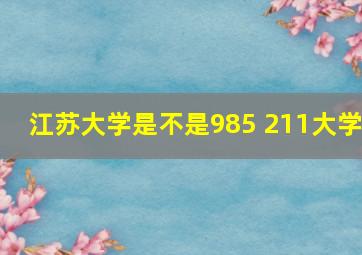 江苏大学是不是985 211大学